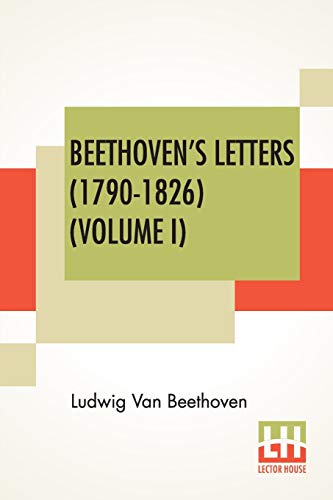 Beispielbild fr Beethoven's Letters (1790-1826) (Volume I): From The Collection Of Dr. Ludwig Nohl. Also His Letters To The Archduke Rudolph, Cardinal-Archbishop Of . Translated By Lady Wallace. (In Two Vol [Soft Cover ] zum Verkauf von booksXpress