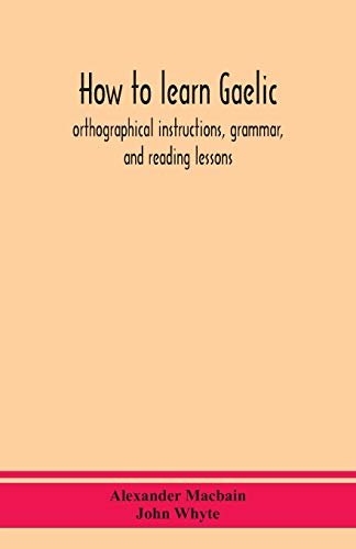 Imagen de archivo de How to learn Gaelic: orthographical instructions, grammar, and reading lessons a la venta por Lucky's Textbooks