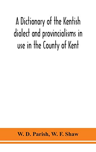 Stock image for A dictionary of the Kentish dialect and provincialisms in use in the County of Kent for sale by Lucky's Textbooks