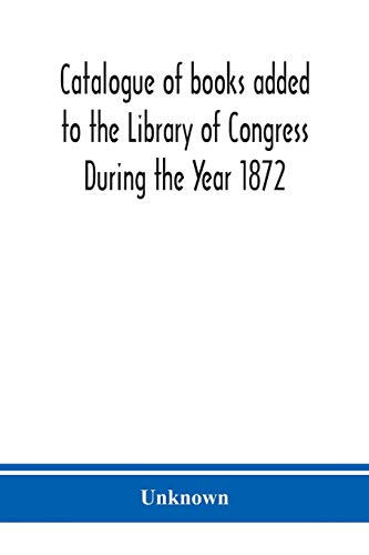 Stock image for Catalogue of books added to the Library of Congress During the Year 1872 for sale by Lucky's Textbooks