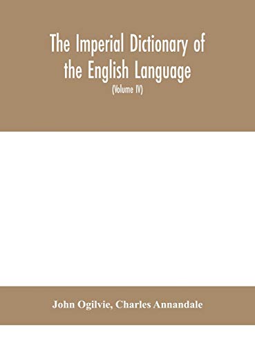 Imagen de archivo de The imperial dictionary of the English language: a complete encyclopedic lexicon, literary, scientific, and technological (Volume IV) a la venta por Lucky's Textbooks