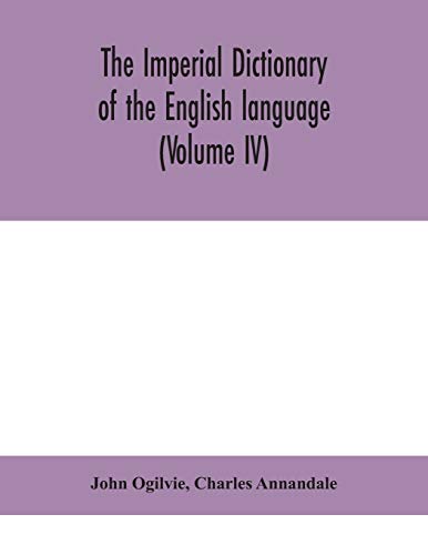 Imagen de archivo de The imperial dictionary of the English language: a complete encyclopedic lexicon, literary, scientific, and technological (Volume IV) a la venta por Lucky's Textbooks