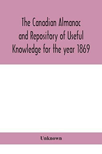 Stock image for The Canadian almanac and Repository of Useful Knowledge for the year 1869 Being the First After Leap Year Containing full and authentic Commercial, . Financial, and General Information for sale by Lucky's Textbooks
