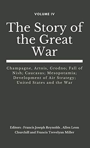 Stock image for The Story of the Great War, Volume IV (of VIII): Champagne, Artois, Grodno; Fall of Nish; Caucasus; Mesopotamia; Development of Air Strategy; United S for sale by ThriftBooks-Atlanta