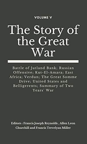 Stock image for The Story of the Great War, Volume V (of VIII): Battle of Jutland Bank; Russian Offensive; Kut-El-Amara; East Africa; Verdun; The Great Somme Drive; . (The Story of the Great War (Set of 8 Vols)) for sale by PlumCircle