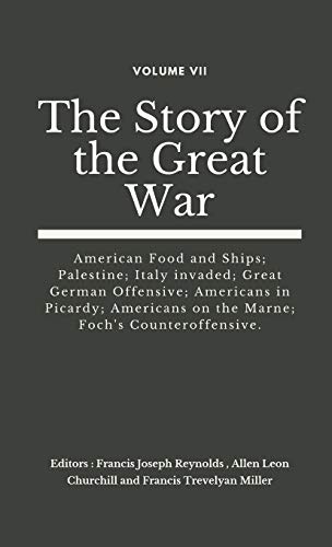 Stock image for The Story of the Great War, Volume VII (of VIII): American Food and Ships; Palestine; Italy invaded; Great German Offensive; Americans in Picardy; . (The Story of the Great War (Set of 8 Vols)) for sale by Lucky's Textbooks