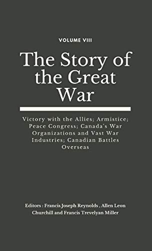 Stock image for The Story of the Great War, Volume VIII (of VIII): Victory with the Allies; Armistice; Peace Congress; Canada's War Organizations and vast War Industr for sale by ThriftBooks-Atlanta