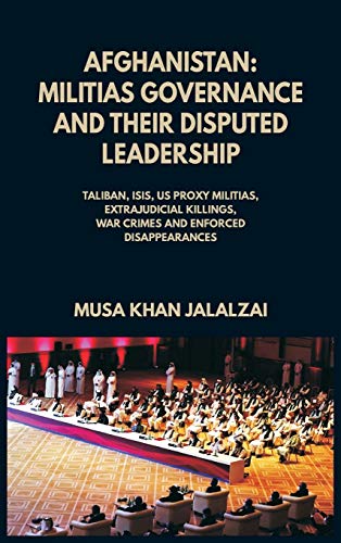 Stock image for Afghanistan: Militias Governance and their Disputed Leadership (Taliban, ISIS, US Proxy Militais, Extrajudicial Killings, War Crimes and Enforced Disappearances) for sale by MusicMagpie