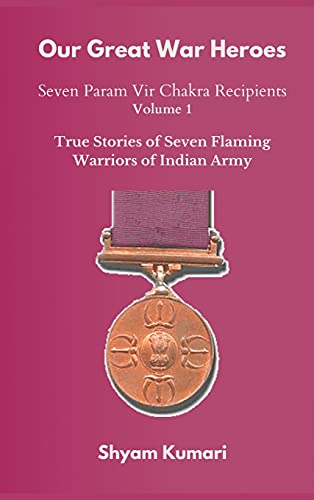 Stock image for Our Great War Heroes: Seven Param Vir Chakra Recipients, Vol 1: True Stories of Seven Flaming Warriors of Indian Army for sale by Vedams eBooks (P) Ltd