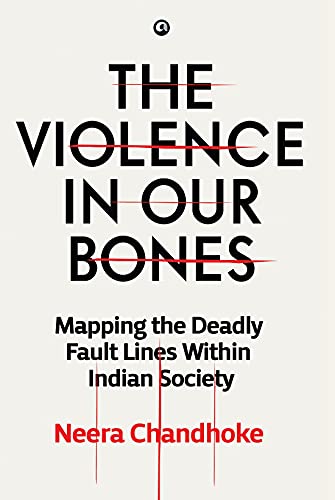 9789390652426: THE VIOLENCE IN OUR BONES: MAPPING THE DEADLY FAULT LINES WITHIN INDIAN SOCIETY