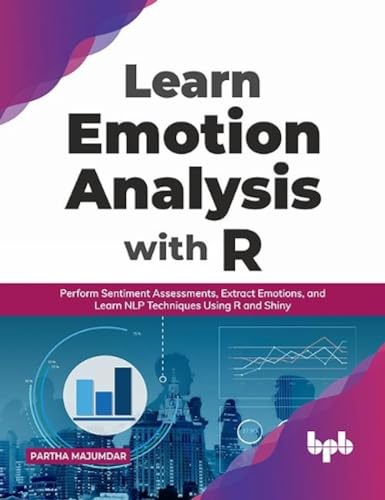 Stock image for Learn Emotion Analysis with R: Perform Sentiment Assessments, Extract Emotions, and Learn NLP Techniques Using R and Shiny (English Edition) for sale by Ergodebooks