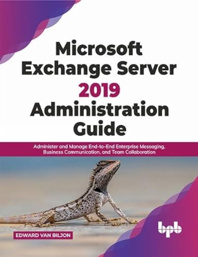 Stock image for Microsoft Exchange Server 2019 Administration Guide: Administer and Manage End-to-End Enterprise Messaging, Business Communication, and Team Collaboration (English Edition) for sale by GF Books, Inc.