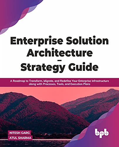 Beispielbild fr Enterprise Solution Architecture - Strategy Guide: A Roadmap to Transform, Migrate, and Redefine Your Enterprise Infrastructure along with Processes, Tools, and Execution Plans (English Edition) zum Verkauf von WorldofBooks