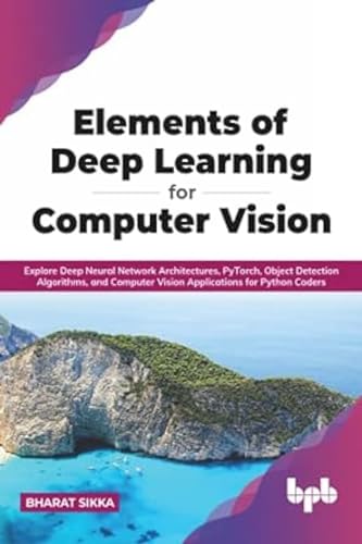 Stock image for Elements of Deep Learning for Computer Vision: Explore Deep Neural Network Architectures, PyTorch, Object Detection Algorithms, and Computer Vision Applications for Python Coders (English Edition) for sale by Books Unplugged