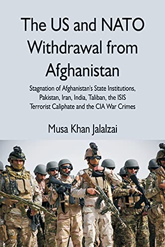 Stock image for The US and NATO Withdrawal from Afghanistan: Stagnation of Afghanistan's State Institutions, Pakistan, Iran, India, Taliban, the ISIS Terrorist Caliphate and the CIA War Crimes for sale by Half Price Books Inc.