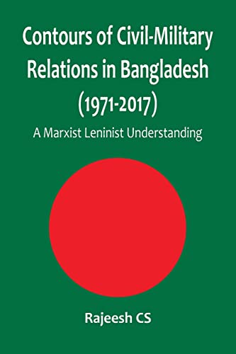 Beispielbild fr Contours of Civil-Military Relations in Bangladesh (1971-2017): A Marxist Leninist Understanding zum Verkauf von WorldofBooks