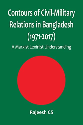 Stock image for Contours of Civil-Military Relations in Bangladesh (1971-2017): A Marxist Leninist Understanding for sale by GF Books, Inc.