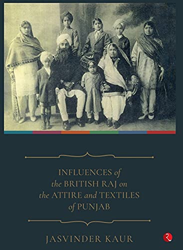 Stock image for INFLUENCES of the BRITISH RAJ on the ATTIRE and TEXTILES of PUNJAB for sale by Books Puddle