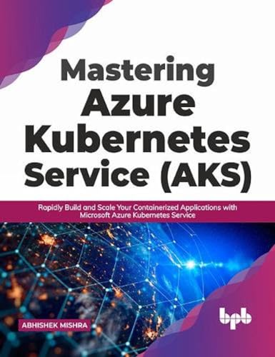 Stock image for Mastering Azure Kubernetes Service (AKS): Rapidly Build and Scale Your Containerized Applications with Microsoft Azure Kubernetes Service (English Edition) for sale by GF Books, Inc.
