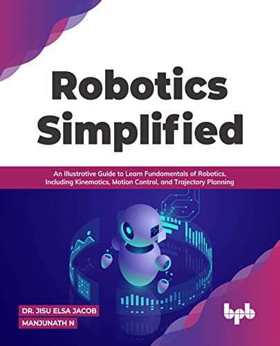Stock image for Robotics Simplified: An Illustrative Guide to Learn Fundamentals of Robotics, Including Kinematics, Motion Control, and Trajectory Planning for sale by Chiron Media