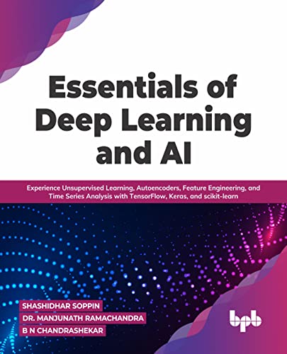Stock image for Essentials of Deep Learning and AI: Experience Unsupervised Learning, Autoencoders, Feature Engineering, and Time Series Analysis with TensorFlow, Keras, and scikit-learn for sale by Books Puddle