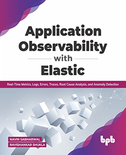 Stock image for Application Observability with Elastic: Real-time metrics, logs, errors, traces, root cause analysis, and anomaly detection: : Real-time metrics, logs for sale by Chiron Media