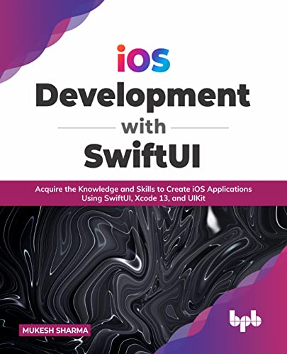 Stock image for iOS Development with SwiftUI: Acquire the Knowledge and Skills to Create iOS Applications Using SwiftUI, Xcode 13, and UIKit (English Edition) for sale by Chiron Media