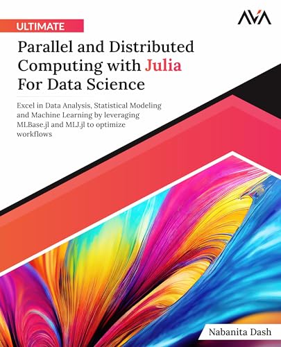 9789391246860: Ultimate Parallel and Distributed Computing with Julia For Data Science: Excel in Data Analysis, Statistical Modeling and Machine Learning by ... to optimize workflows (English Edition)