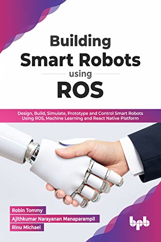 Beispielbild fr Building Smart Robots Using ROS: Design, Build, Simulate, Prototype and Control Smart Robots Using ROS, Machine Learning and React Native Platform (English Edition) zum Verkauf von Studibuch