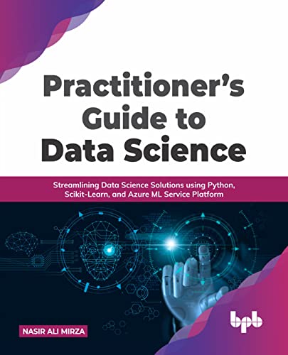 Stock image for Practitioner's Guide to Data Science: Streamlining Data Science Solutions using Python, Scikit-Learn, and Azure ML Service Platform for sale by Chiron Media