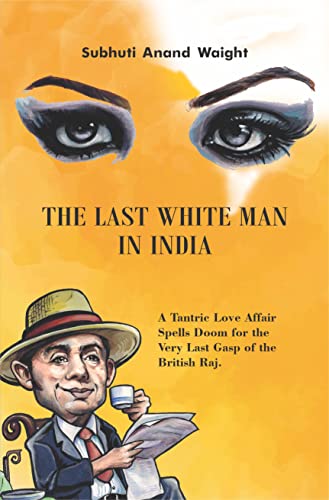 Stock image for The Last White Man in India: A Tantric Love Affair Spells Doom for the Very Last Gasp of the British Raj for sale by Book Deals