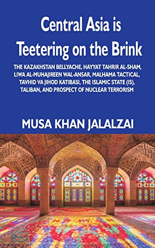 Beispielbild fr Central Asia is Teetering on the Brink : The Kazakhstan Bellyache, Hayyat Tahrir al-Sham, Liwa al-Muhajireen wal-Ansar, Malhama Tactical, Tavhid va Jihod Katibasi, the Islamic State (IS), Taliban, and Prospect of Nuclear Terrorism zum Verkauf von Buchpark