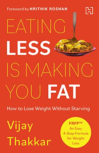9789393701558: Eating Less is Making You Fat: How to Lose Weight Without Starving - With a foreword by Hrithik Roshan