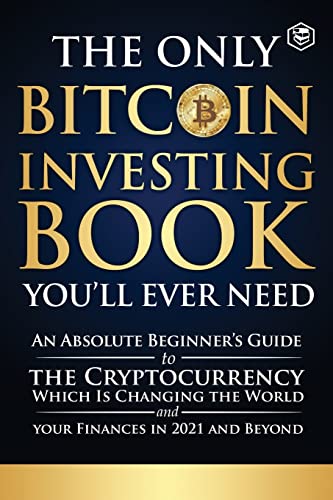 Stock image for The Only Bitcoin Investing Book You'll Ever Need: An Absolute Beginner's Guide to the Cryptocurrency Which Is Changing the World and Your Finances in for sale by GreatBookPrices