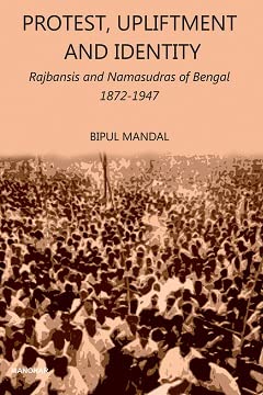 Stock image for Protest, Upliftment and Identity: Rajbansis and Namasudras of Bengal 1872 1947 for sale by Books in my Basket