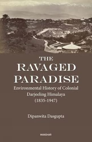 Beispielbild fr The Ravaged Paradise : Environmental History of Colonial Darjeeling Himalaya zum Verkauf von AHA-BUCH GmbH