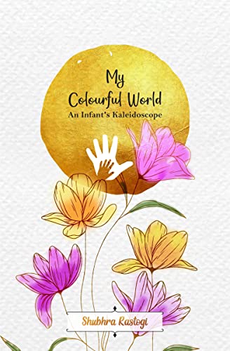 Beispielbild fr My Colourful World : An Infant's Kaleidoscope zum Verkauf von Books Unplugged