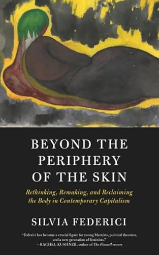 Beispielbild fr Beyond the Periphery of the Skin. Rethinking, Remaking, and Reclaiming the Body in Contemporary Capitalism zum Verkauf von Books in my Basket