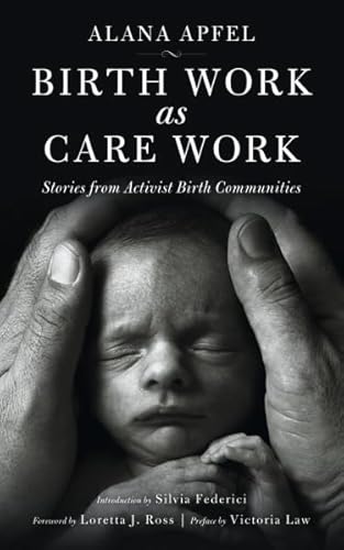 Stock image for Birth Work as Care Work: Stories from Activist Birth Communities; Introduction by Silvia Federici for sale by Books Puddle