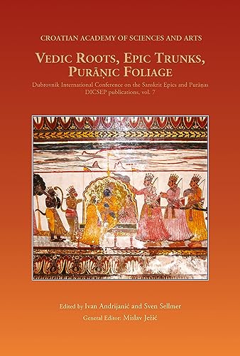 Stock image for Vedic Roots, Epic Trunks, Puranic Foliage. Dubrovnik International Conference on the Sanskrit Epics and Puranas; DICSEP Publication Vol 7 for sale by Books in my Basket