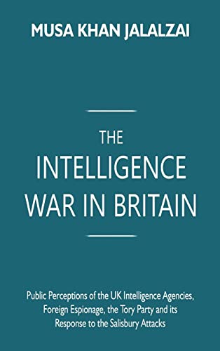 Beispielbild fr The Intelligence War in Britain : Public Perceptions of the UK Intelligence Agencies, Foreign Espionage, the Tory Party and its Response to the Salisbury Attacks zum Verkauf von Buchpark