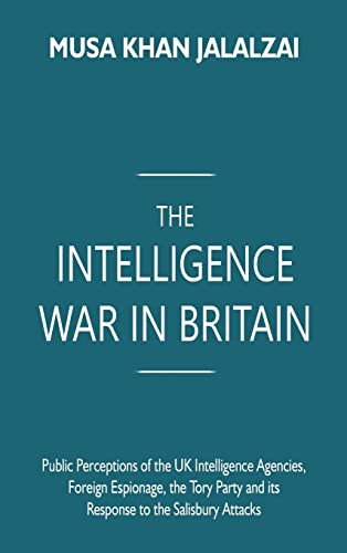 9789395675215: The Intelligence War in Britain: Public Perceptions of the UK Intelligence Agencies, Foreign Espionage, the Tory Party and its Response to the Salisbury Attacks