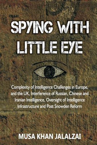 Beispielbild fr Spying with Little Eye: Complexity of Intelligence Challenges in Europe, and the UK, Interference of Russian, Chinese and Iranian Intelligence, . Infrastructure and Post Snowden Reform zum Verkauf von WorldofBooks