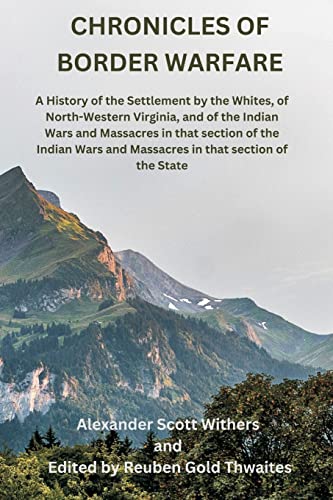 Imagen de archivo de Chronicles of Border Warfare: A History of the Settlement by the Whites, of North-Western Virginia, and of the Indian Wars and Massacres in that . and Massacres in that section of the State a la venta por Ebooksweb