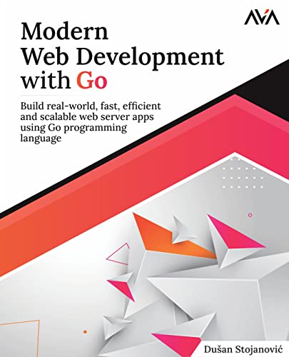 9789395968362: Modern Web Development with Go: Build real-world, fast, efficient and scalable web server apps using Go programming language (English Edition): Build ... web server apps using Go programming language
