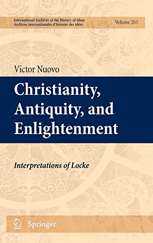 9789400702738: Christianity, Antiquity, and Enlightenment: Interpretations of Locke: 203 (International Archives of the History of Ideas Archives internationales d'histoire des ides)