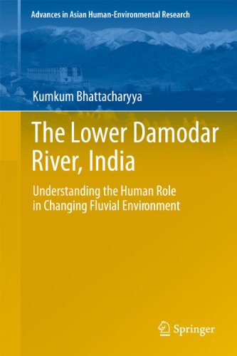 9789400704664: The Lower Damodar River, India: Understanding the Human Role in Changing Fluvial Environment (Advances in Asian Human-Environmental Research)