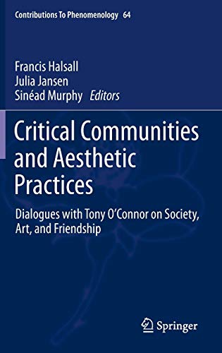 9789400715080: Critical Communities and Aesthetic Practices: Dialogues with Tony O'Connor on Society, Art, and Friendship: 64 (Contributions to Phenomenology)