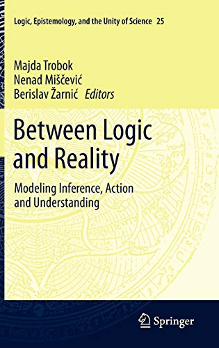 9789400723894: Between Logic and Reality: Modeling Inference, Action and Understanding: 25 (Logic, Epistemology, and the Unity of Science)