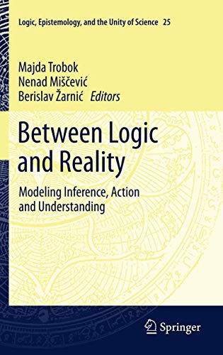 Stock image for Between Logic and Reality: Modeling Inference, Action and Understanding (Logic, Epistemology, and the Unity of Science, Vol. 25) for sale by Lucky's Textbooks